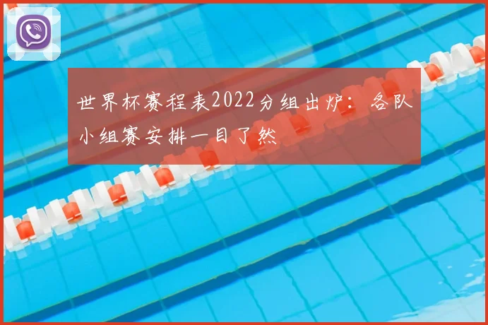 世界杯赛程表2022分组出炉：各队小组赛安排一目了然