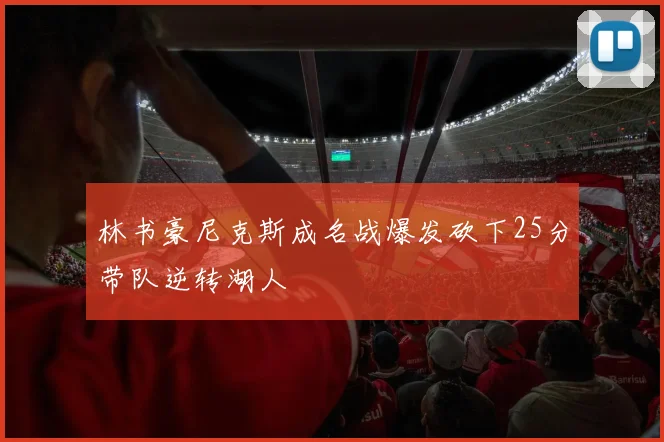 林书豪尼克斯成名战爆发砍下25分带队逆转湖人